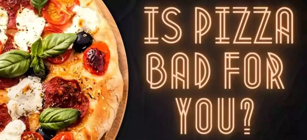 Is Pizza Bad For You?