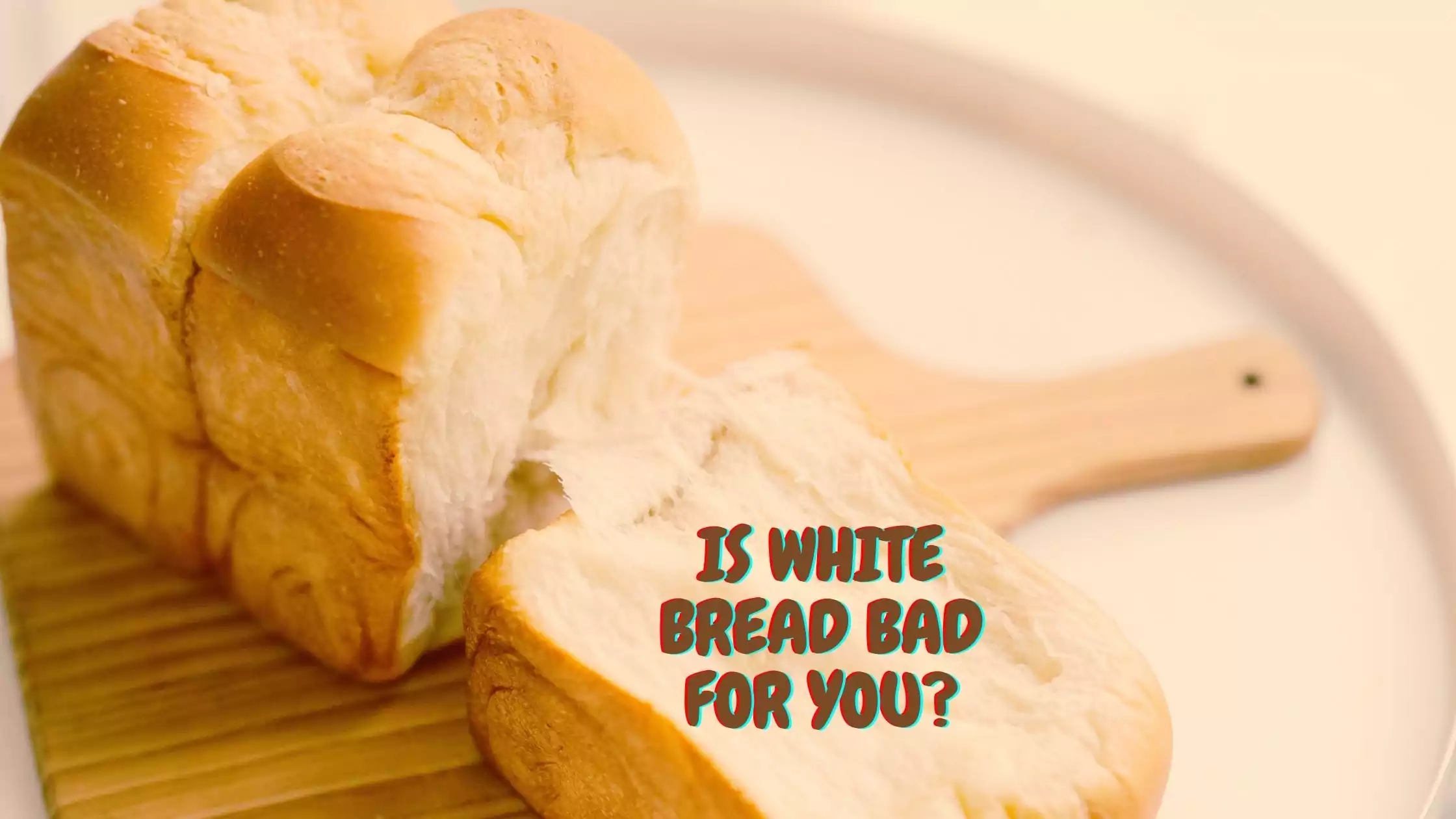 Is White Bread Bad for You?