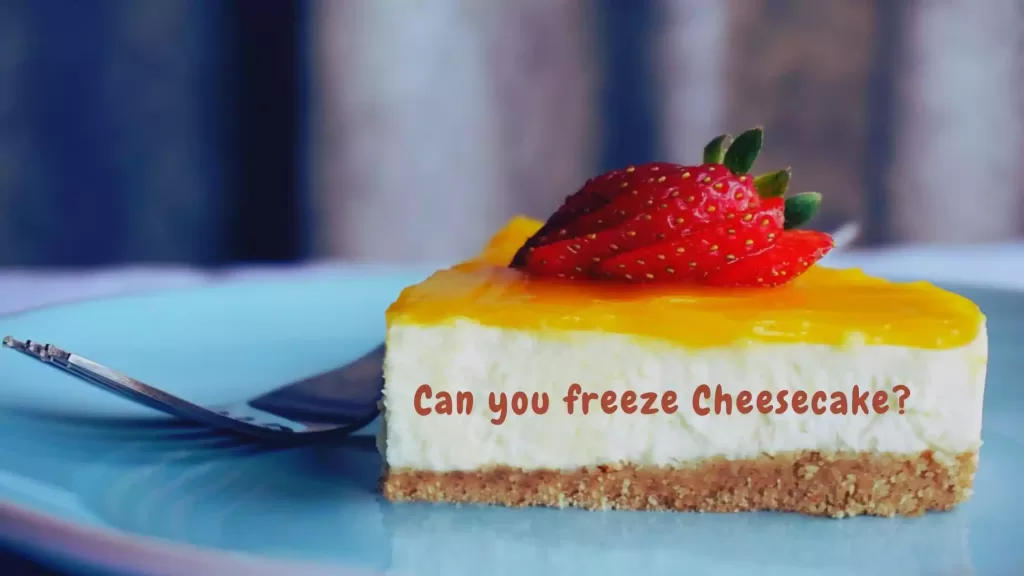Can you Freeze Cheesecake