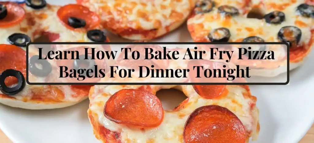 How To Bake Air Fry Pizza Bagels Quick Easy