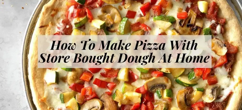 How To Make Pizza With Store-Bought Dough