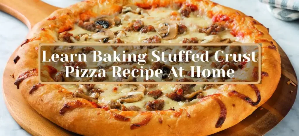 Learn Baking Stuffed Crust Pizza Recipe at home