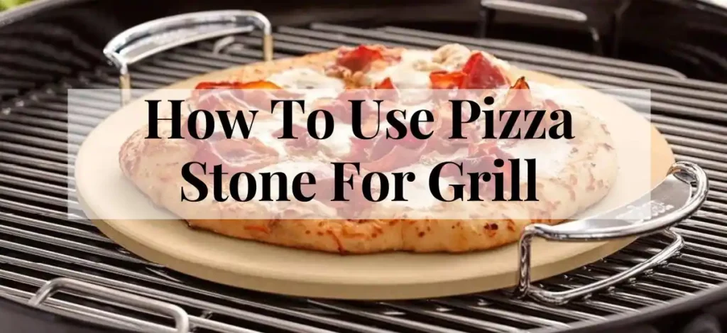 How To Use Pizza Stone For Grill